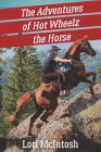The Adventures of Hot Wheelz the Horse: Lessons from a Majestic Beast By Lori McIntosh Cover Image
