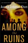 Among the Ruins: A Mystery (Rachel Getty and Esa Khattak Novels #3) By Ausma Zehanat Khan Cover Image