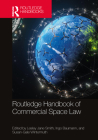 Routledge Handbook of Commercial Space Law By Lesley Jane Smith (Editor), Ingo Baumann (Editor), Susan-Gale Wintermuth (Editor) Cover Image