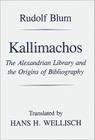 Kallimachos: The Alexandrian Library and the Origins of Bibliography (Wisconsin Studies in Classics) By Rudolf Blum, Hans H. Wellisch (Translated by) Cover Image