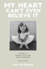 My Heart Can't Even Believe It: A Story of Science, Love, and Down Syndrome By Amy Silverman Cover Image