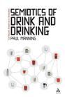 Semiotics of Drink and Drinking (Continuum Advances in Semiotics #1) By Paul Manning, Paul Bouissac (Editor) Cover Image