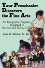 Your Preschooler Discovers the Fine Arts: An Integrative Program Designed to Nurture the Whole Child By Joan S. Mishra Cover Image