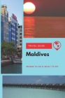 Maldives Travel Guide: Where to Go & What to Do By Michael Griffiths Cover Image