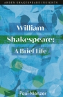 William Shakespeare: A Brief Life By Paul Menzer, Peter Holland (Editor), Zachary Lesser (Editor) Cover Image