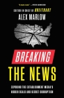 Breaking the News: Exposing the Establishment Media's Hidden Deals and Secret Corruption By Alex Marlow Cover Image