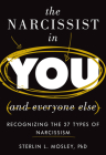 The Narcissist in You and Everyone Else: Recognizing the 27 Types of Narcissism By Sterlin L. Mosley Cover Image
