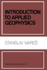 Introduction to Applied Geophysics By S. Mares, M. Tvrdý Cover Image