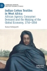 Indian Cotton Textiles in West Africa: African Agency, Consumer Demand and the Making of the Global Economy, 1750-1850 (Cambridge Imperial and Post-Colonial Studies) By Kazuo Kobayashi Cover Image