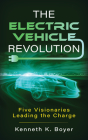 The Electric Vehicle Revolution: Five Visionaries Leading the Charge By Kenneth K. Boyer Cover Image