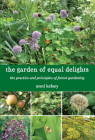 The Garden of Equal Delights: The practice and principles of forest gardening By Anni Kelsey Cover Image