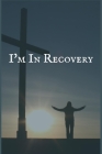 I'm in Recovery: The Substance Abuse and Addiction Recovery Writing Notebook Cover Image