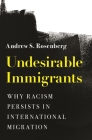 Undesirable Immigrants: Why Racism Persists in International Migration (Princeton Studies in International History and Politics #199) By Andrew S. Rosenberg Cover Image