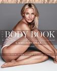 The Body Book: The Law of Hunger, the Science of Strength, and Other Ways to Love Your Amazing Body By Cameron Diaz Cover Image