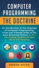 Computer Programming The Doctrine: An introduction to the language of computer programming. From user-friendly HTML to the more advanced Python. C, C+ Cover Image