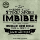 Imbibe! Updated and Revised Edition Lib/E: From Absinthe Cocktail to Whiskey Smash, a Salute in Stories and Drinks to Professor Jerry Thomas, Pioneer By David Wondrich, Dale Degroff (Foreword by), David Colacci (Read by) Cover Image