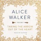 Taking the Arrow Out of the Heart: Poems By Alice Walker (Read by) Cover Image