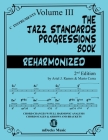 The Jazz Standards Progressions Book Reharmonized Vol. 3: Chord Changes with full Harmonic Analysis, Chord-scales and Arrows & Brackets Cover Image