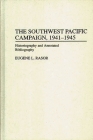 The Southwest Pacific Campaign, 1941-1945: Historiography and Annotated Bibliography (Bibliographies of Battles and Leaders) By Eugene L. Rasor Cover Image