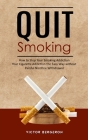 Quit Smoking: How to Stop Your Smoking Addiction (Your Cigarette Addiction the Easy Way without Painful Nicotine Withdrawal) By Victor Bergeron Cover Image