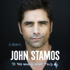 If You Would Have Told Me: A Memoir By John Stamos, Jamie Lee Curtis (Read by), John Stamos (Read by) Cover Image