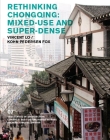 Rethinking Chongqing: Mixed-Use and Super-Dense: Vincent Lo / Kohn Pedersen Fox (Edward P. Bass Visiting Distinguished Architecture Fellowshi #7) Cover Image
