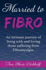 Married To Fibro: An intimate journey living with and loving those with Fibromyalgia Cover Image