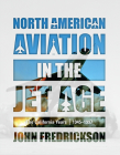 North American Aviation in the Jet Age: The California Years, 1945-1997 By John Fredrickson Cover Image