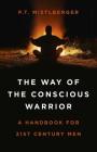 The Way of the Conscious Warrior: A Handbook for 21st Century Men By P. T. Mistlberger Cover Image