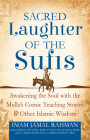 Sacred Laughter of the Sufis: Awakening the Soul with the Mulla's Comic Teaching Stories and Other Islamic Wisdom Cover Image