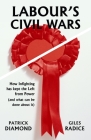 Labour's Civil Wars: How Infighting has Kept the Left from Power (and What Can Be Done About It) By Patrick Diamond, Giles Radice Cover Image