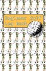 Beginner Golf Log Book: Learn To Track Your Stats and Improve Your Game for Your First 20 Outings Great Gift for Golfers - Women Play Golf By Sports Game Collective Cover Image