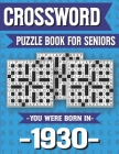 Crossword Puzzle Book For Seniors: You Were Born In 1930: Hours Of Fun Games For Seniors Adults And More With Solutions By W. D. Marling Publishing Cover Image