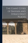 The Giant Cities of Bashan and Syria's Holy Places By Josias Leslie Porter Cover Image