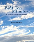 Wait Ten Minutes: A Guide to Central Ohio Weather By Marshall McPeek Cover Image