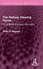 The Railway Clearing House: In the British Economy 1842-1922 (Routledge Revivals) By Philip S. Bagwell Cover Image