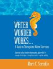 Water Wonder Works: A Guide to Therapeutic Water Exercises to Manage Arthritis Pain, Strengthen Muscles and Improve Mobility Cover Image