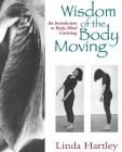 Wisdom of the Body Moving: An Introduction to Body-Mind Centering By Linda Hartley Cover Image
