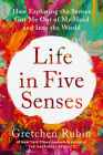 Life in Five Senses: How Exploring the Senses Got Me Out of My Head and Into the World By Gretchen Rubin Cover Image