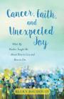 Cancer, Faith, and Unexpected Joy: What My Mother Taught Me about How to Live and How to Die Cover Image