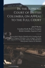 In the Supreme Court of British Columbia, on Appeal to the Full Court [microform]: Between John P. Backus, Plaintiff and the Canadian Pacific Railway By John P. Backus, Canadian Pacific Railway Company (Created by), British Columbia Supreme Court (Created by) Cover Image