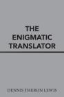 The Enigmatic Translator By Dennis Theron Lewis Cover Image