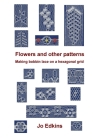 Flowers and other bobbin lace patterns: (colour edition): Making lace on a hexagonal grid By Jo Edkins Cover Image