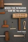 When the Rewards Can Be So Great: Essays on Writing and the Writing Life Cover Image