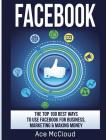 Facebook: The Top 100 Best Ways To Use Facebook For Business, Marketing, & Making Money Cover Image