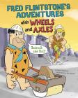 Fred Flintstone's Adventures with Wheels and Axles: Bedrock and Roll! (Flintstones Explain Simple Machines) Cover Image