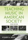 Teaching Music in American Society: A Social and Cultural Understanding of Teaching Music By Steven N. Kelly Cover Image