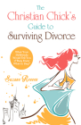 Christian Chick's Guide to Surviving Divorce - What Your Girlfriends Would Tell You If They Knew What to Say Cover Image