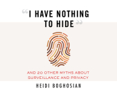 I Have Nothing to Hide: And 20 Other Myths about Surveillance and Privacy By Heidi Boghosian, Charles Hubbell (Read by) Cover Image