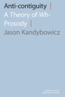 Anti-Contiguity: A Theory of Wh- Prosody (Oxford Studies in Comparative Syntax) By Jason Kandybowicz Cover Image